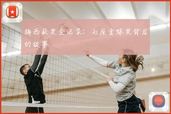 梅西获奖全记录：七座金球奖背后的故事