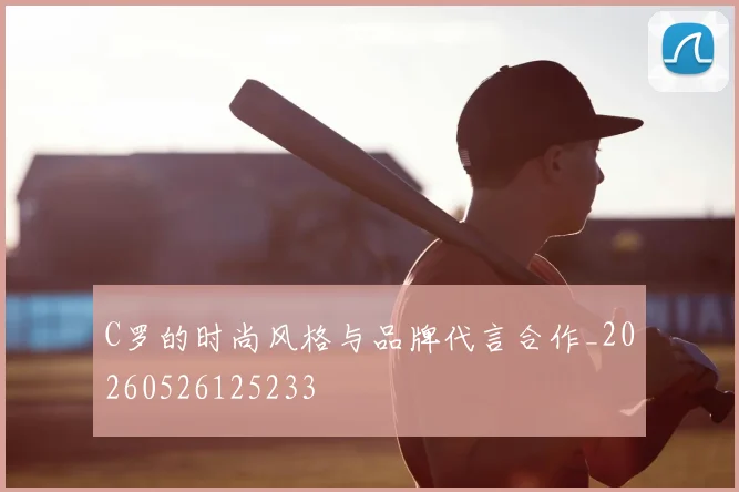 C罗的时尚风格与品牌代言合作_20260526125233