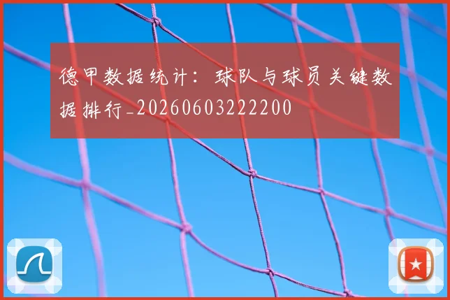 德甲数据统计:球队与球员关键数据排行_20260603222200