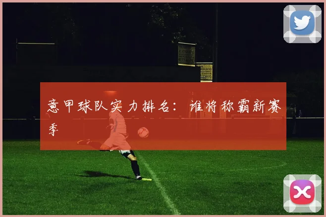 意甲球队实力排名：谁将称霸新赛季