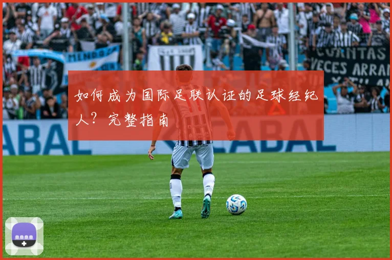 如何成为国际足联认证的足球经纪人?完整指南