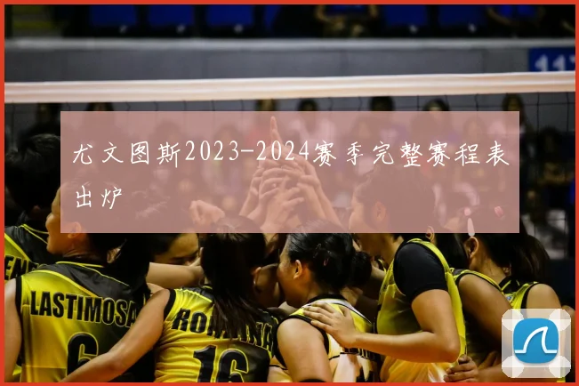 尤文图斯2023-2024赛季完整赛程表出炉