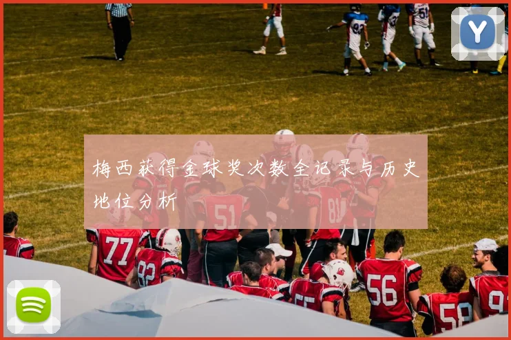 梅西获得金球奖次数全记录与历史地位分析