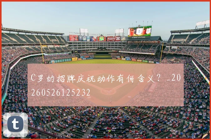C罗的招牌庆祝动作有何含义?_20260526125232