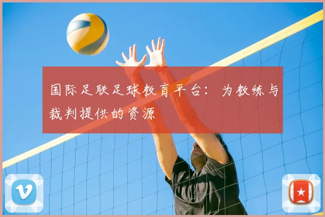 国际足联足球教育平台:为教练与裁判提供的资源
